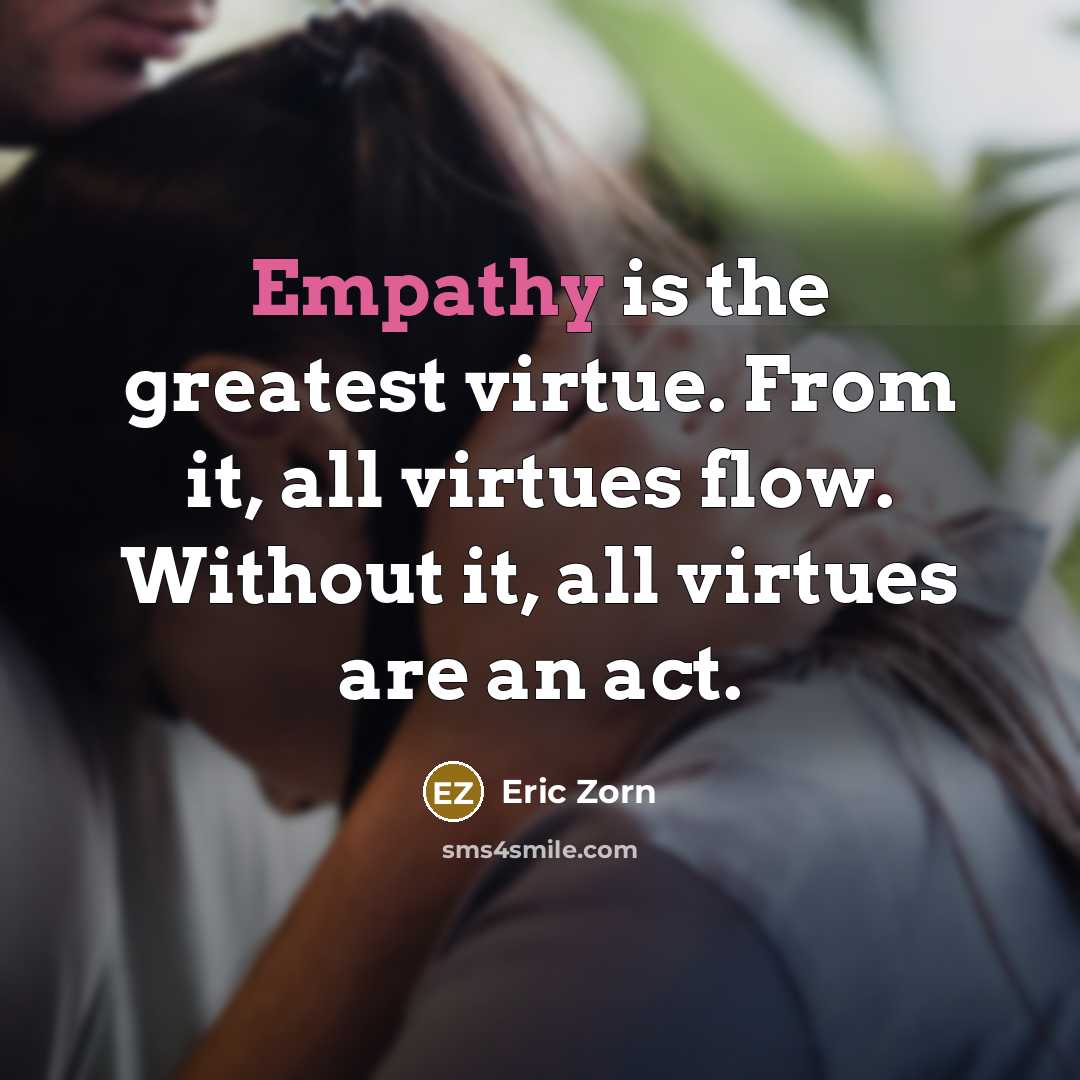 “Empathy is the greatest virtue. From it, all virtues flow.…” quote by Eric Zorn