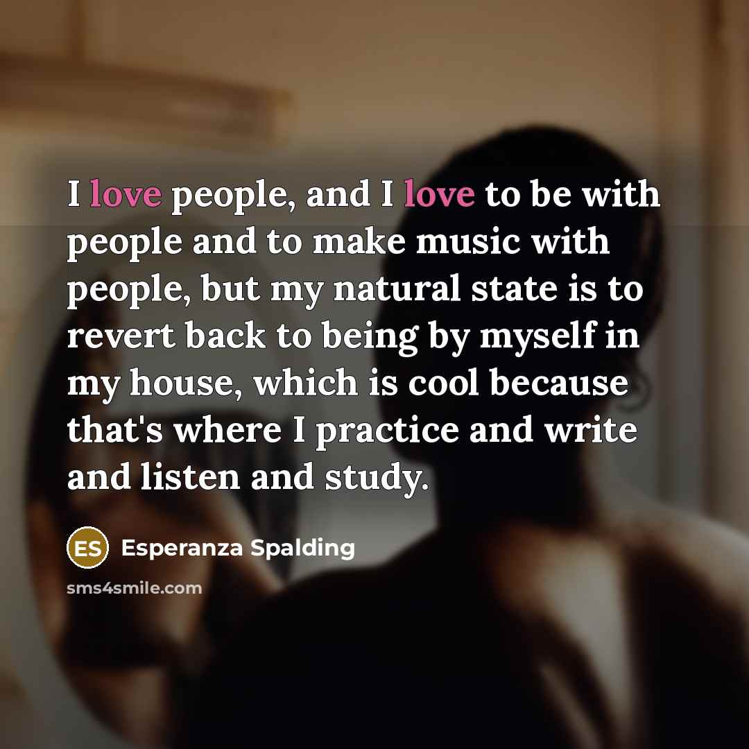 “I love people, and I love to be with people…” quote by Esperanza Spalding