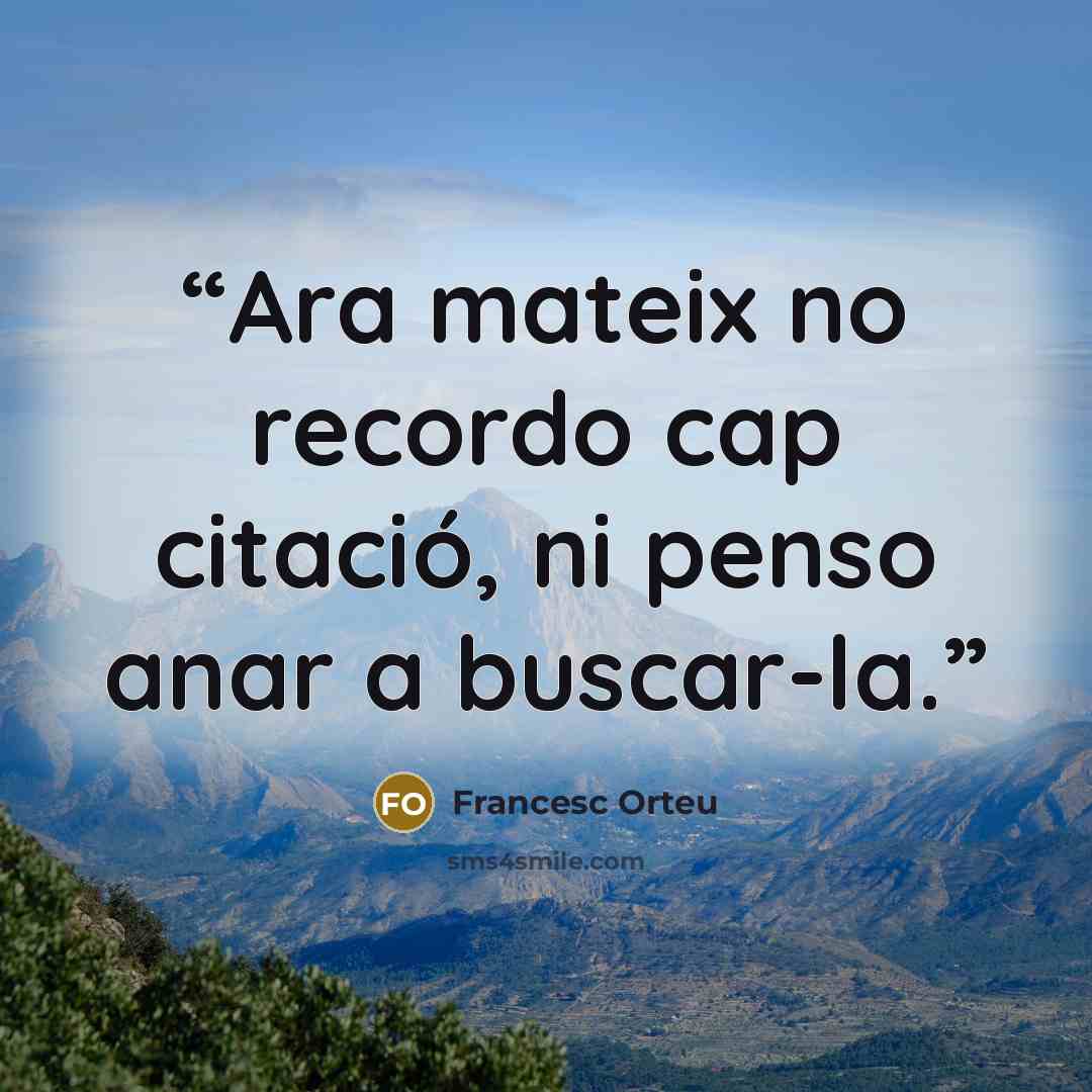 “Ara mateix no recordo cap citació, ni penso anar a buscar-la.” quote by Francesc Orteu