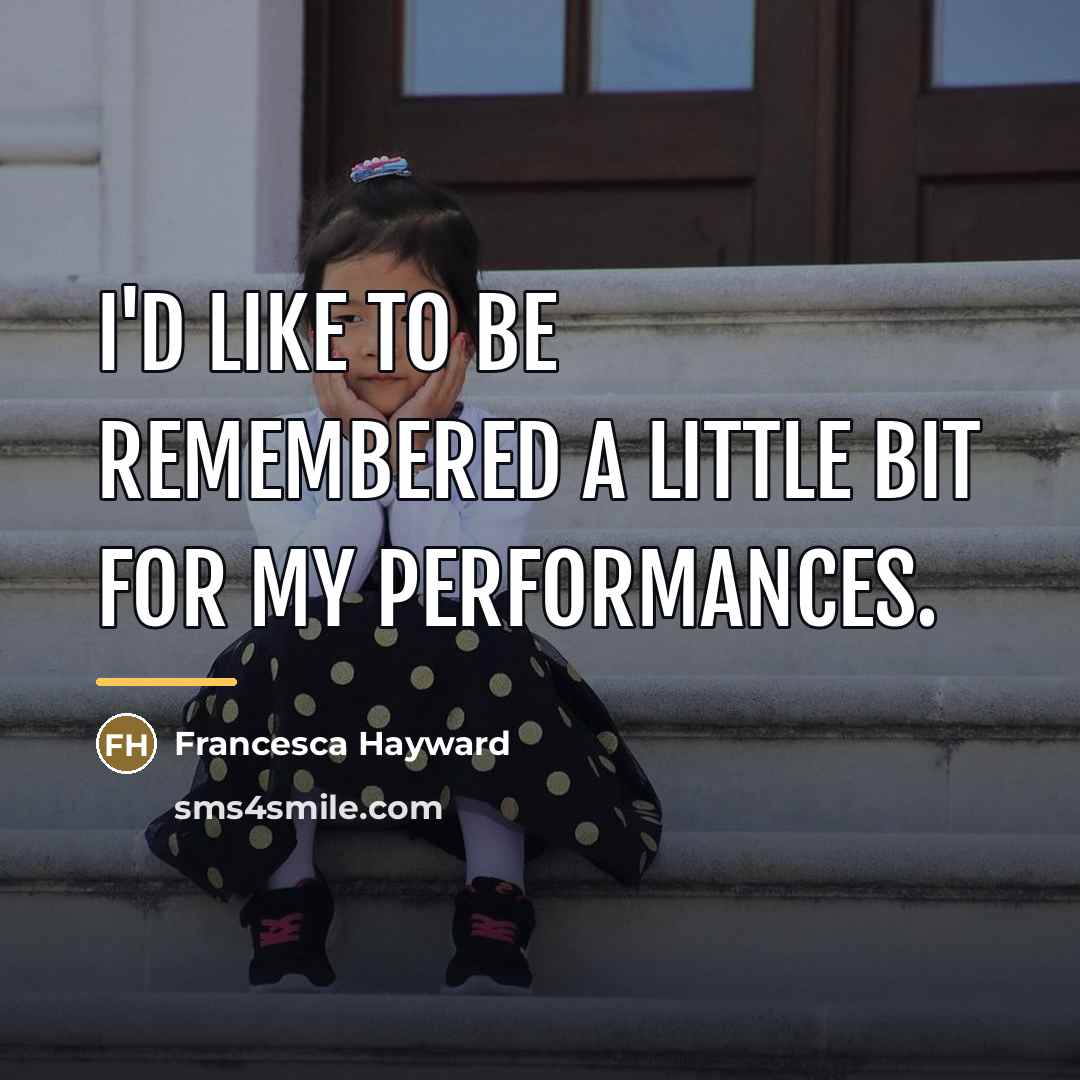 “I'd like to be remembered a little bit for my…” quote by Francesca Hayward