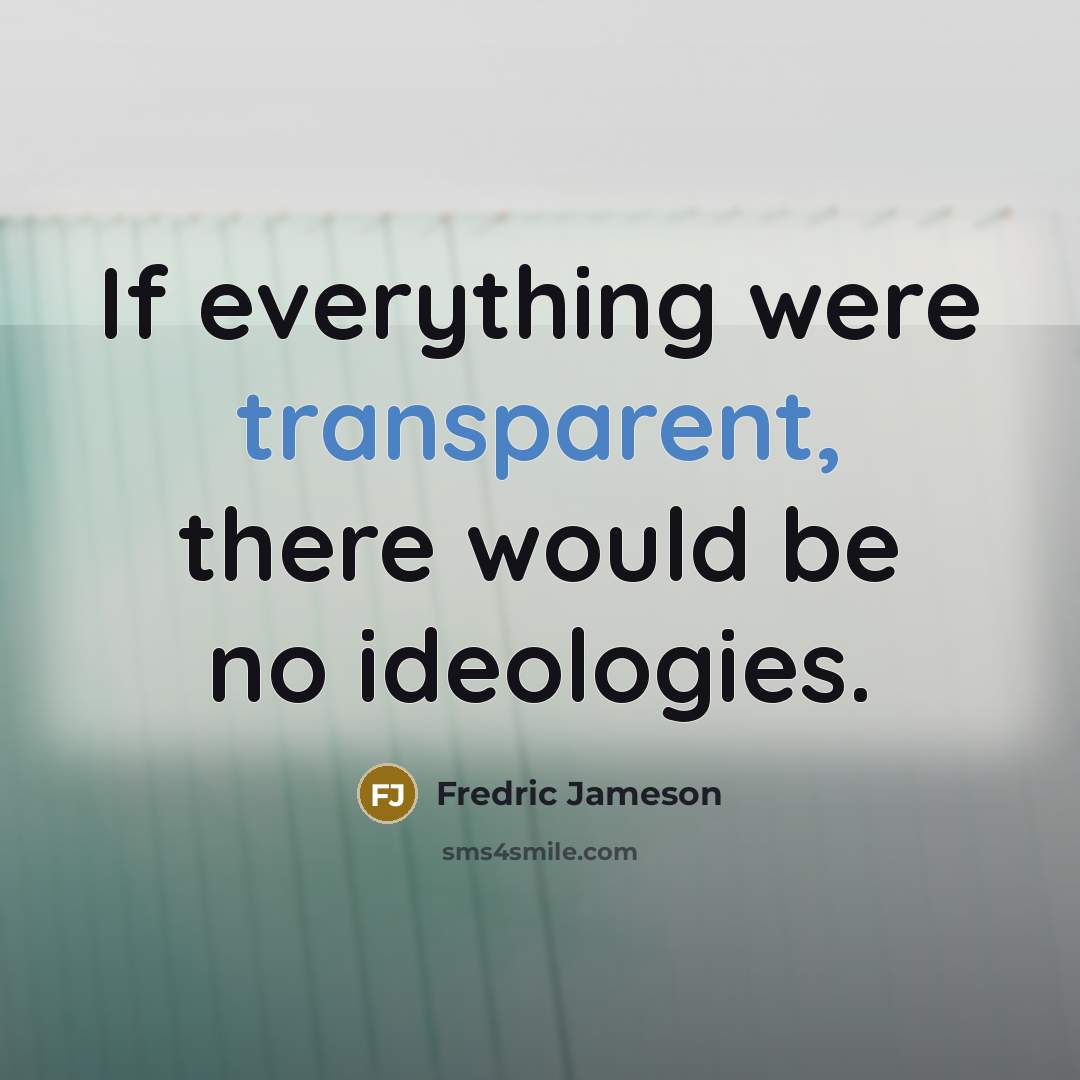 “If everything were transparent, there would be no ideologies.…” quote by Fredric Jameson