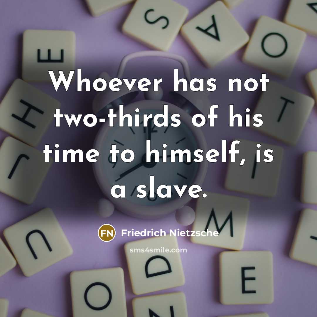 “Whoever has not two-thirds of his time to himself, is…” quote by Friedrich Nietzsche