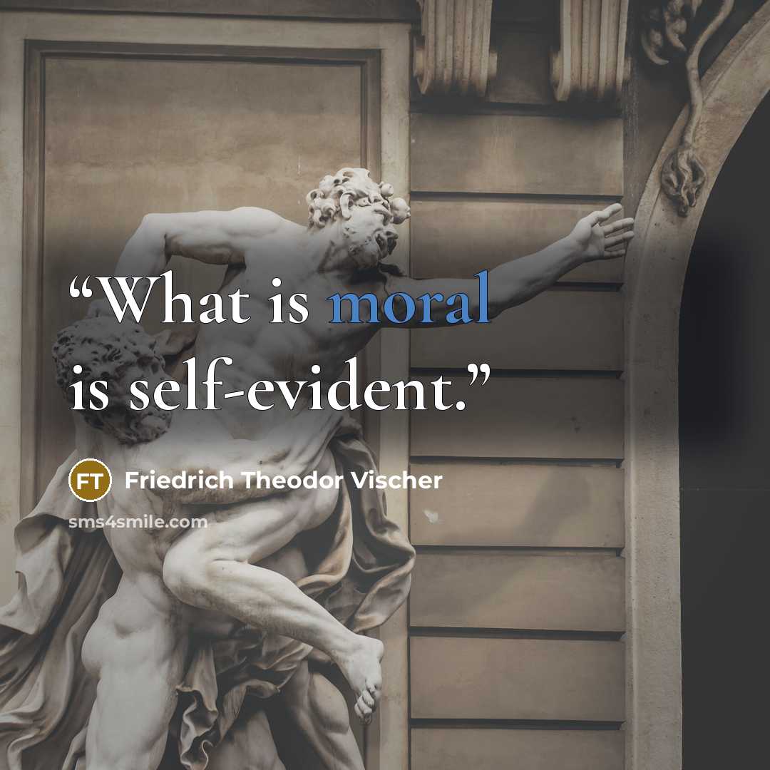 “What is moral is self-evident.” quote by Friedrich Theodor Vischer