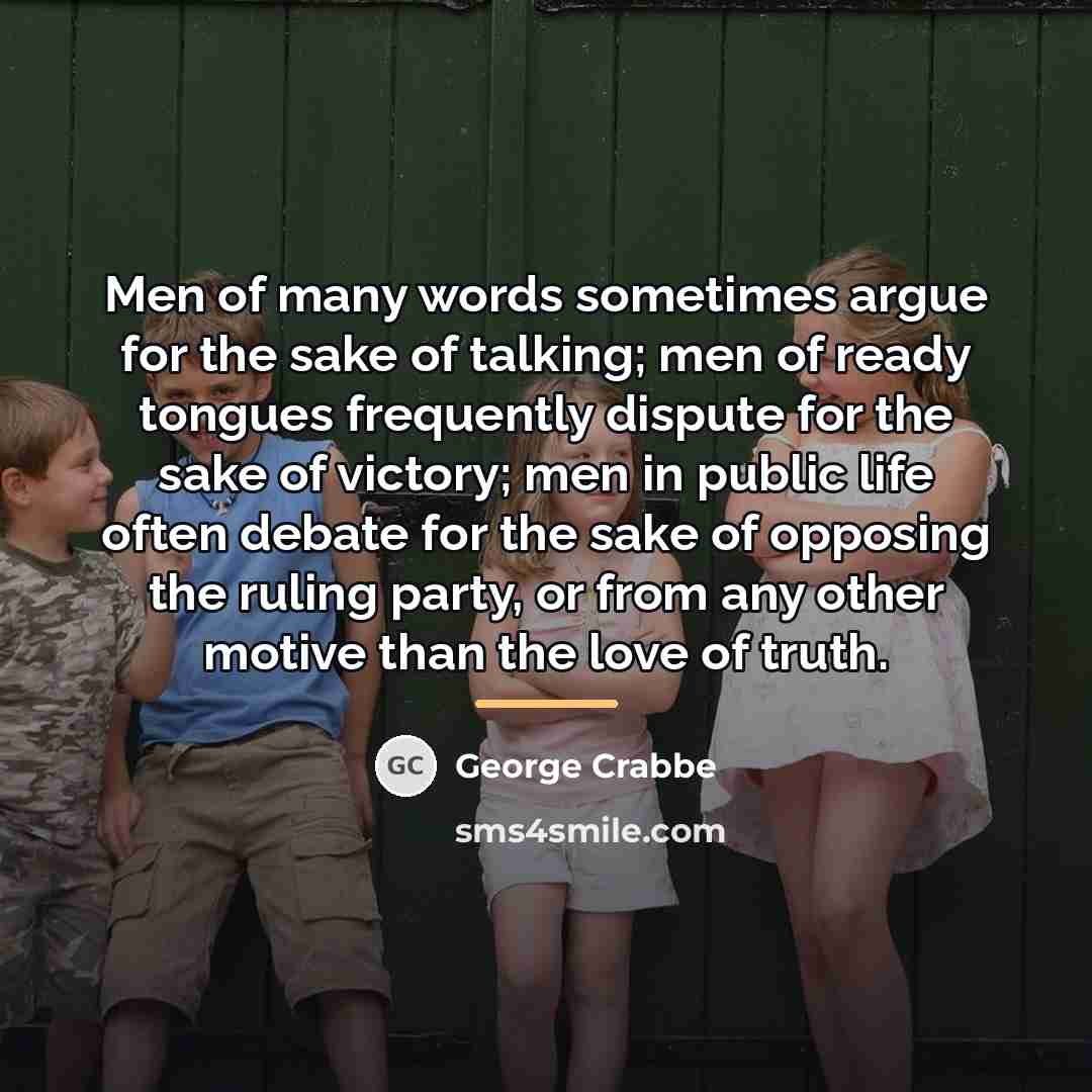 “Men of many words sometimes argue for the sake of…” quote by George Crabbe