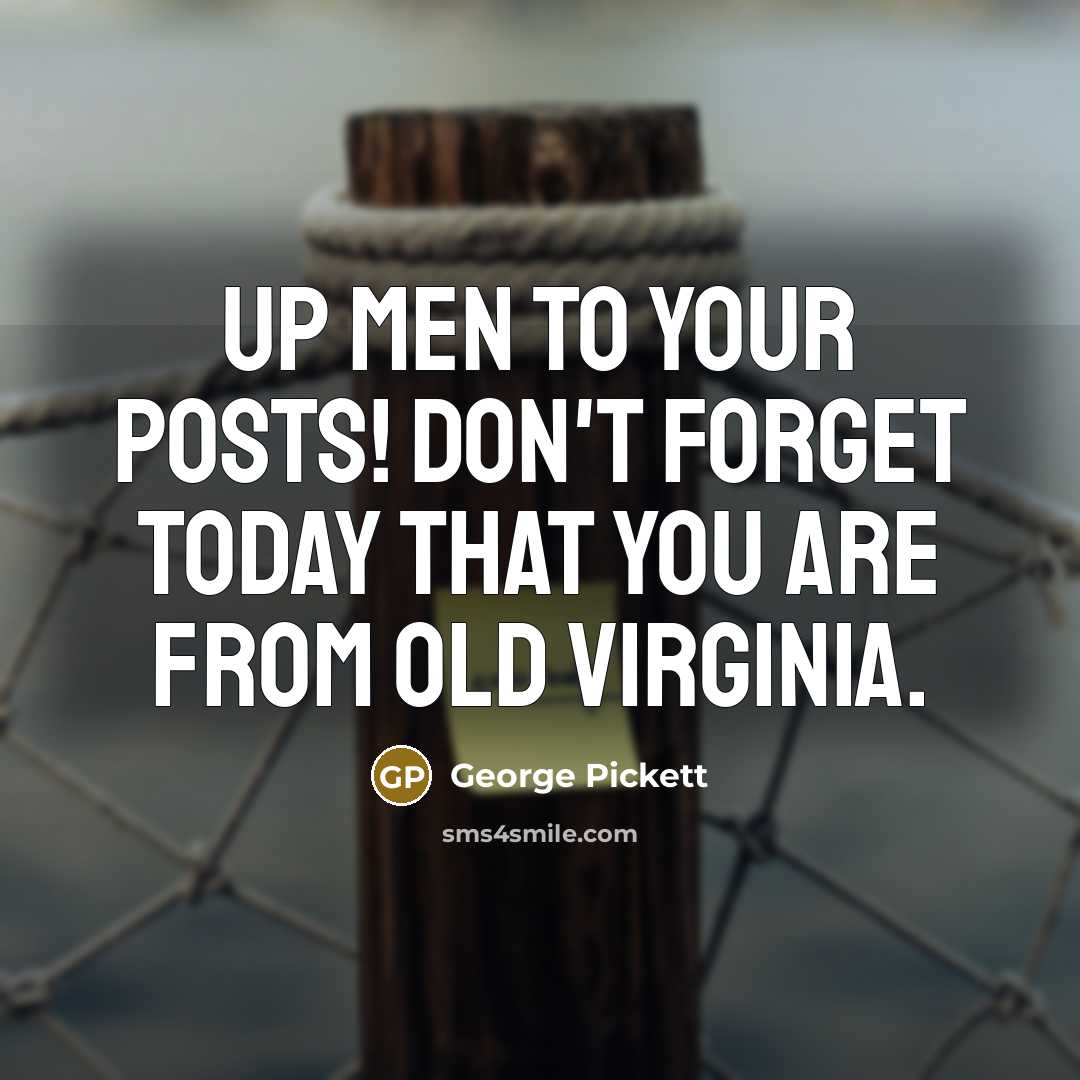 “Up men to your posts! Don't forget today that you…” quote by George Pickett