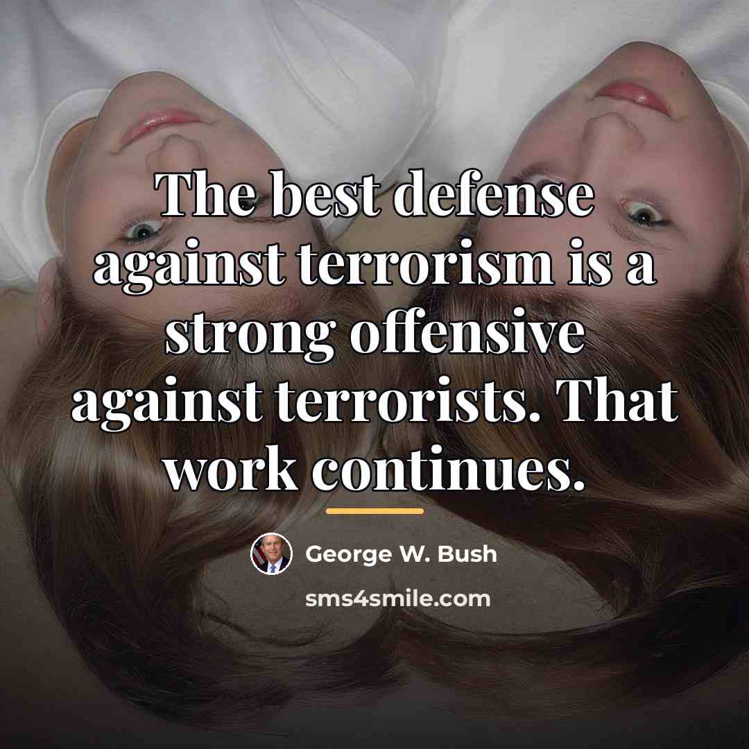 “The best defense against terrorism is a strong offensive against…” quote by George W. Bush