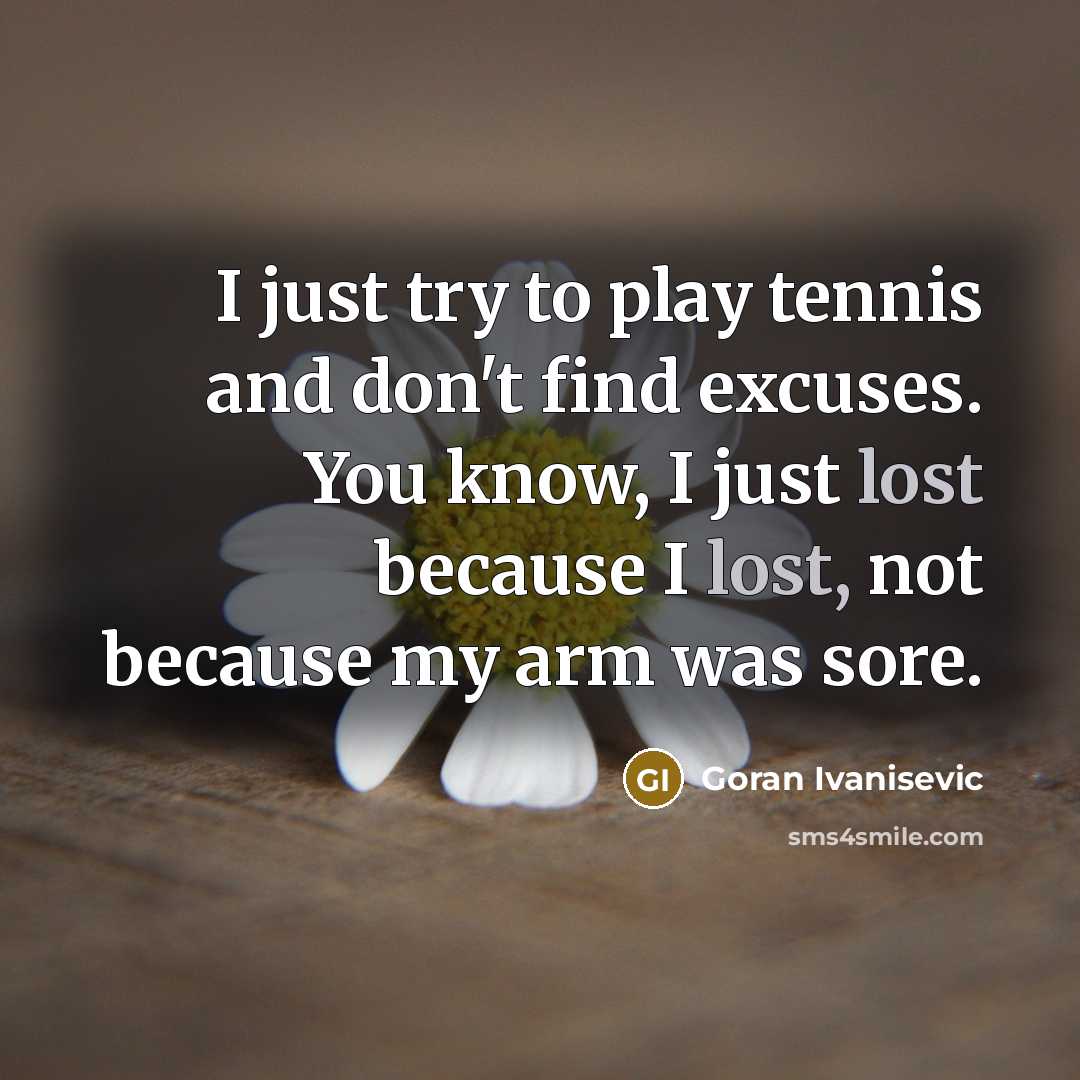 “I just try to play tennis and don't find excuses.…” quote by Goran Ivanisevic