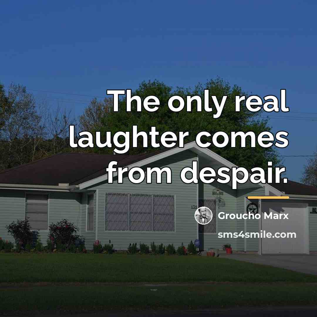 “The only real laughter comes from despair.…” quote by Groucho Marx