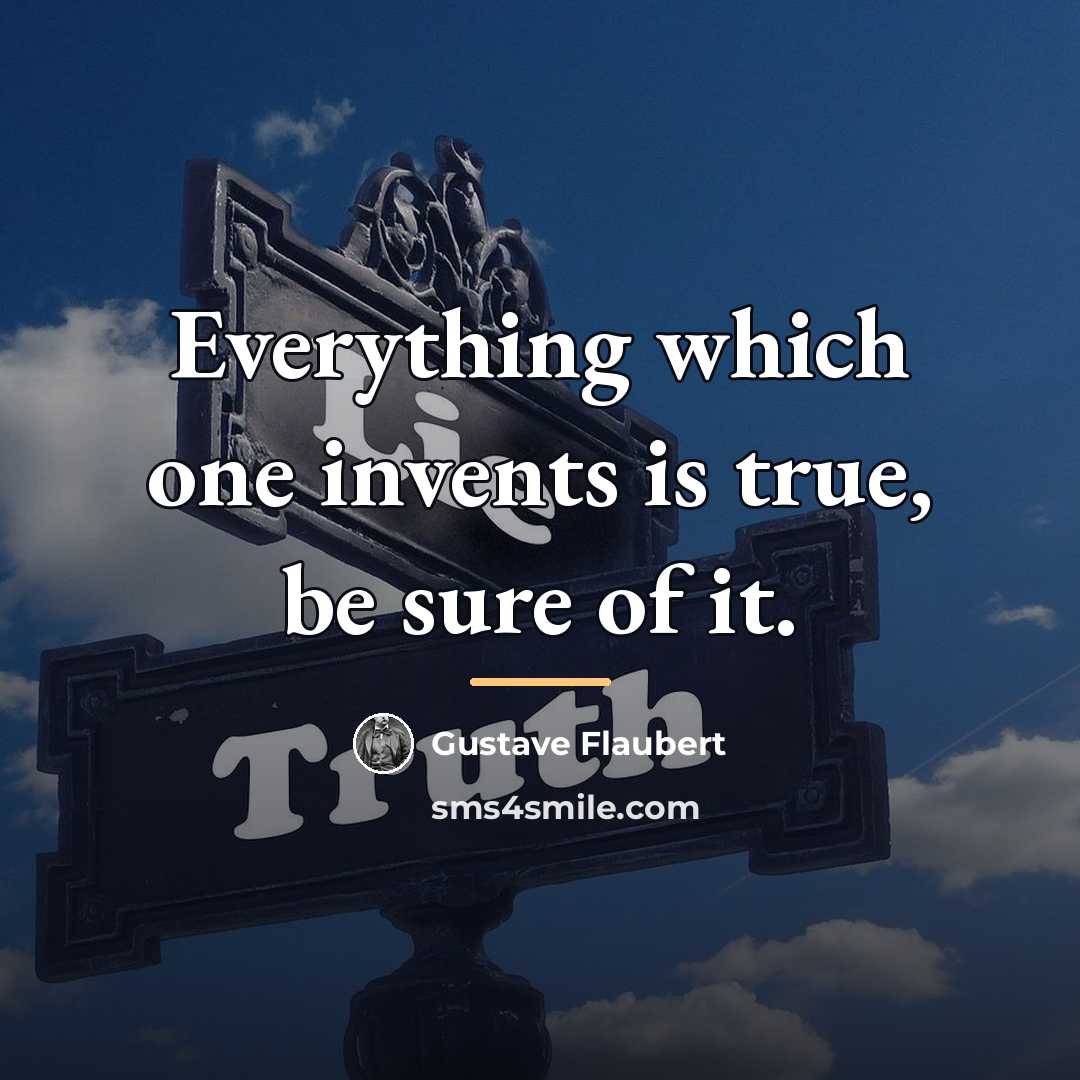 “Everything which one invents is true, be sure of it.…” quote by Gustave Flaubert