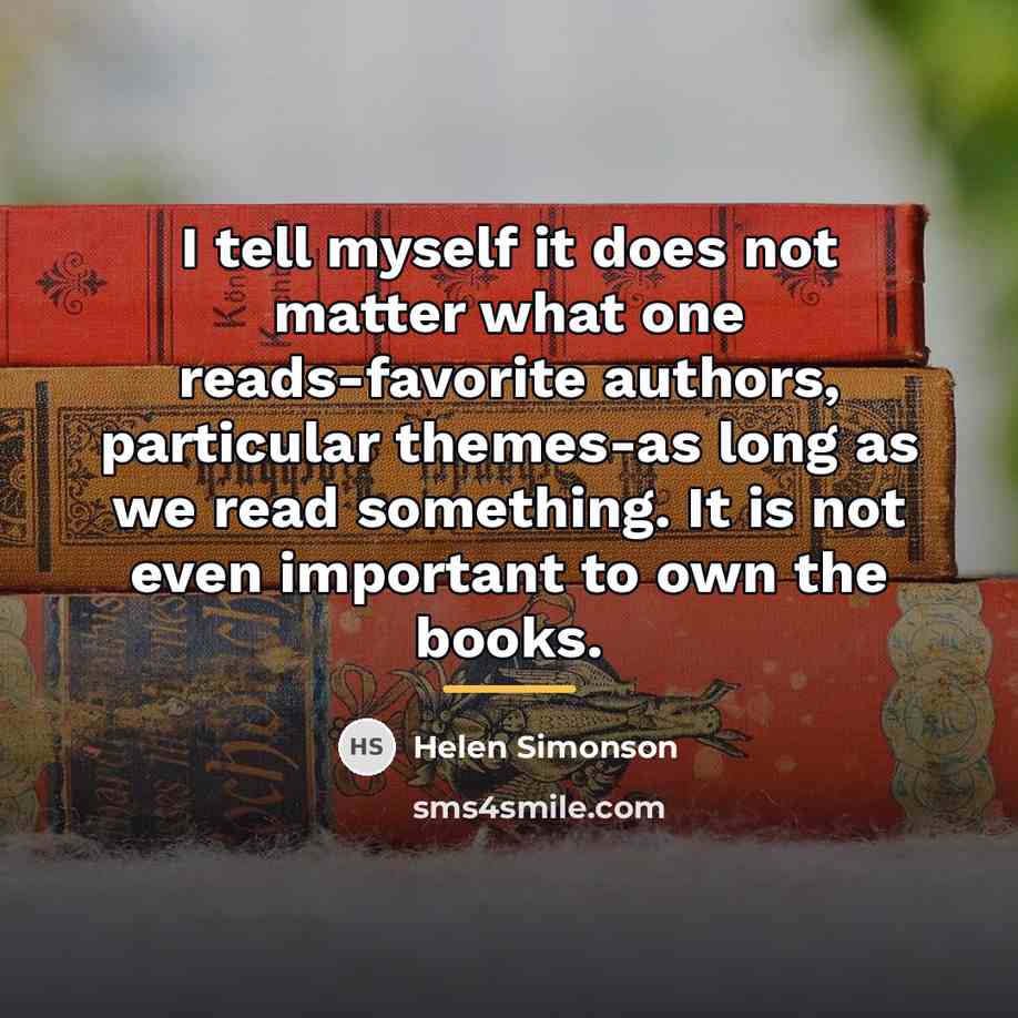 “I tell myself it does not matter what one reads-favorite…” quote by Helen Simonson