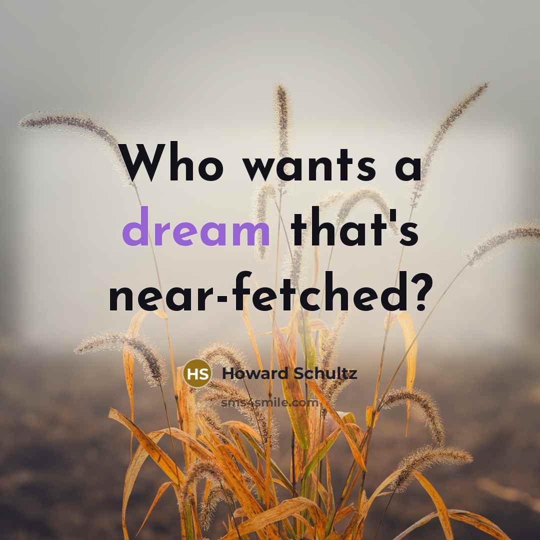 “Who wants a dream that's near-fetched?…” quote by Howard Schultz