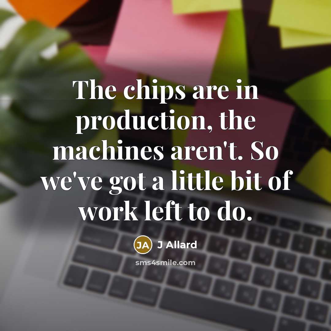 “The chips are in production, the machines aren't. So we've…” quote by J Allard