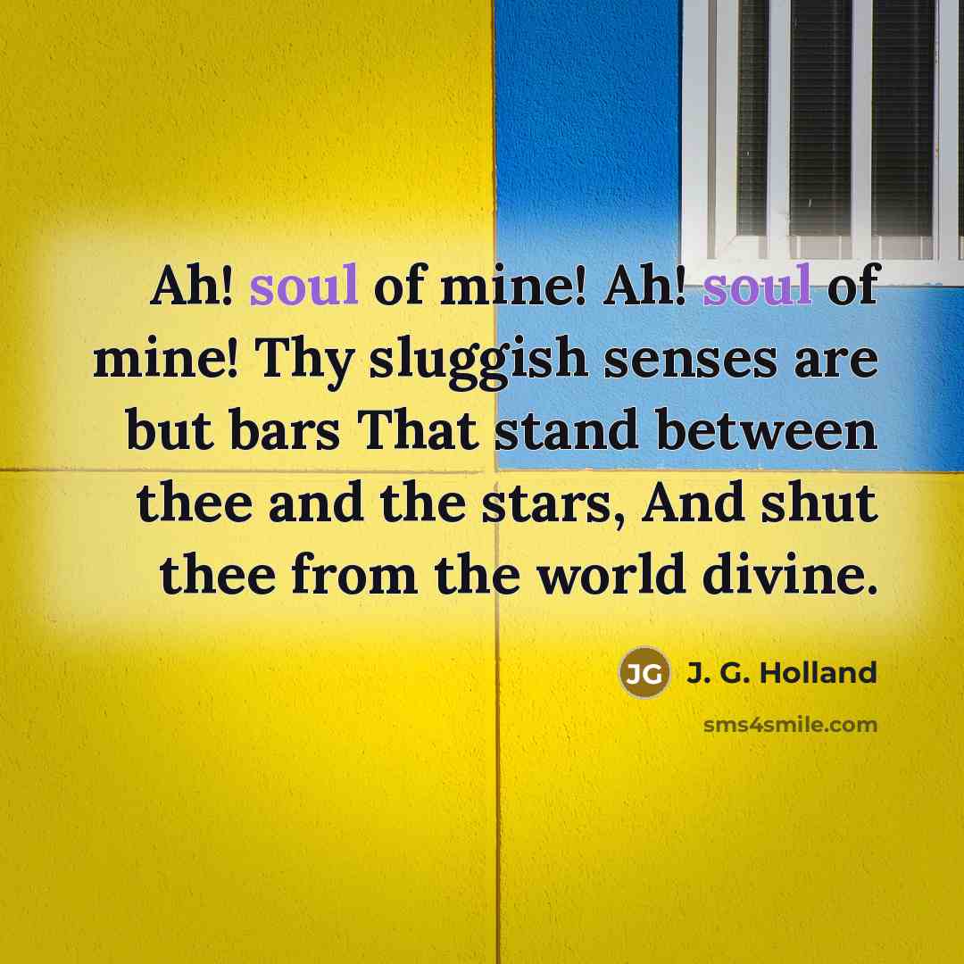 “Ah! soul of mine! Ah! soul of mine! Thy sluggish…” quote by J. G. Holland