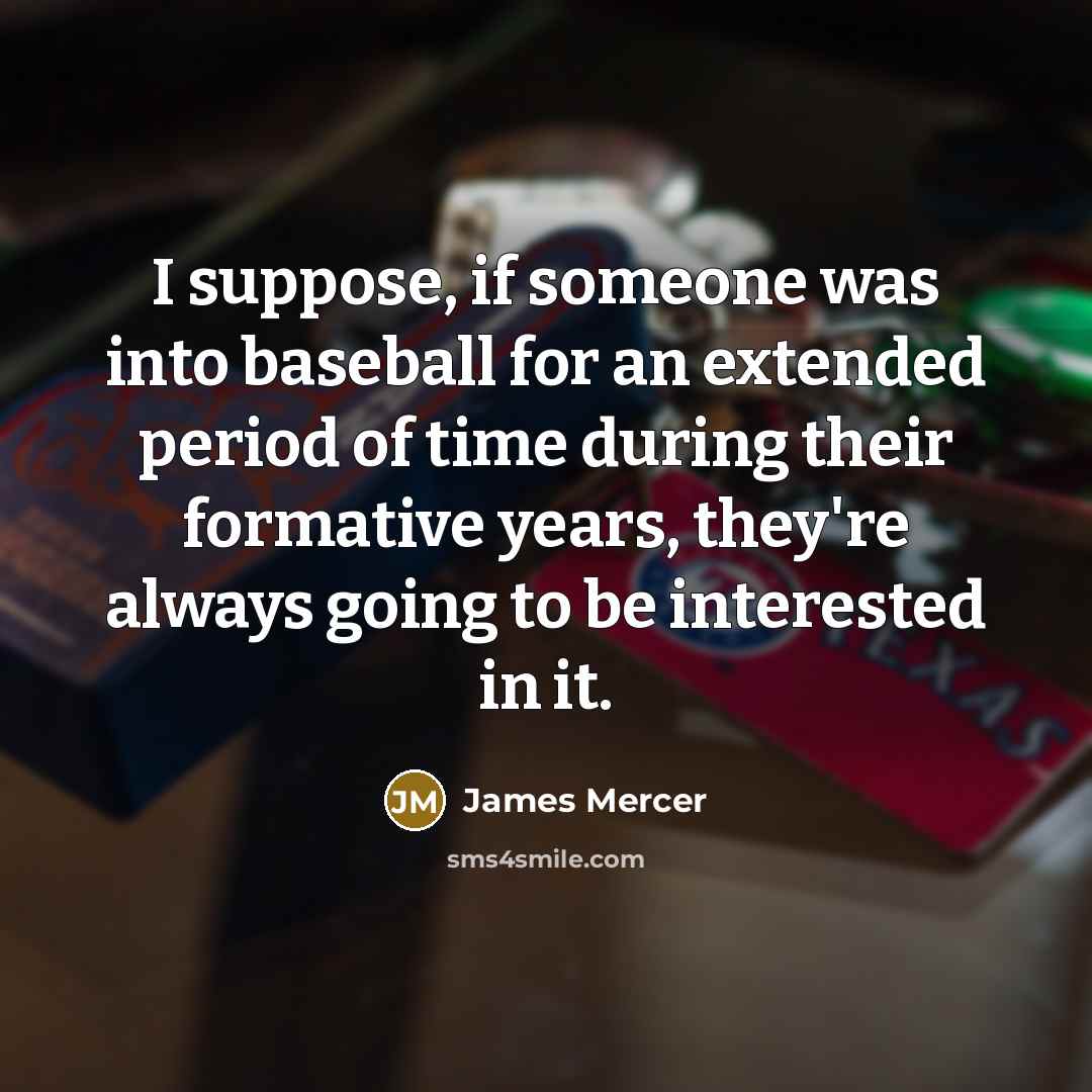 “I suppose, if someone was into baseball for an extended…” quote by James Mercer