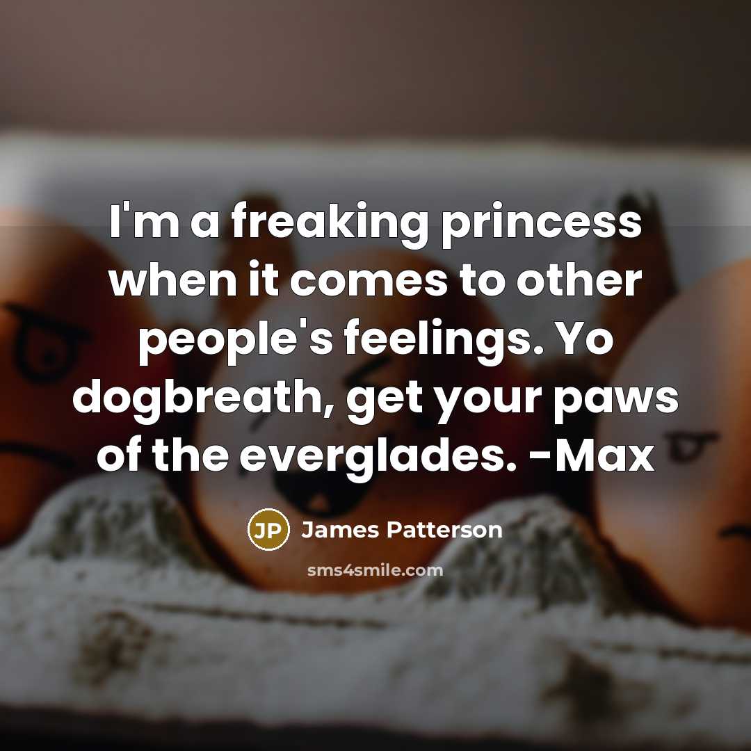 “I'm a freaking princess when it comes to other people's…” quote by James Patterson