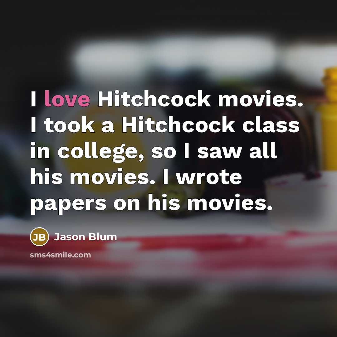“I love Hitchcock movies. I took a Hitchcock class in…” quote by Jason Blum