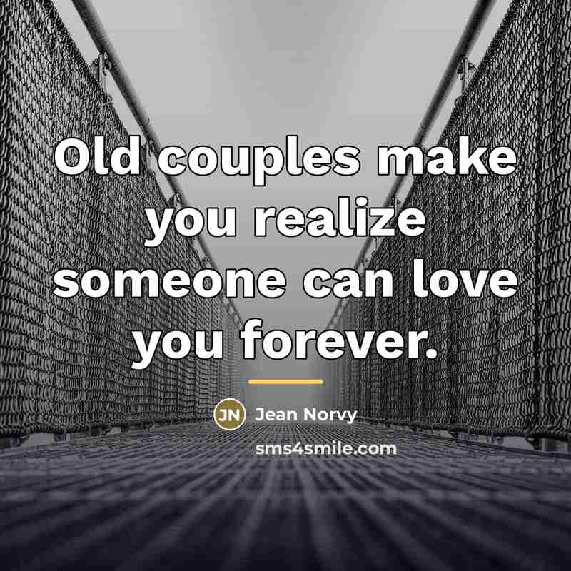 “Old couples make you realize someone can love you forever.…” quote by Jean Norvy