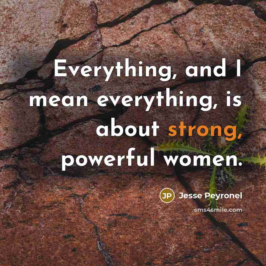 “Everything, and I mean everything, is about strong, powerful women.…” quote by Jesse Peyronel