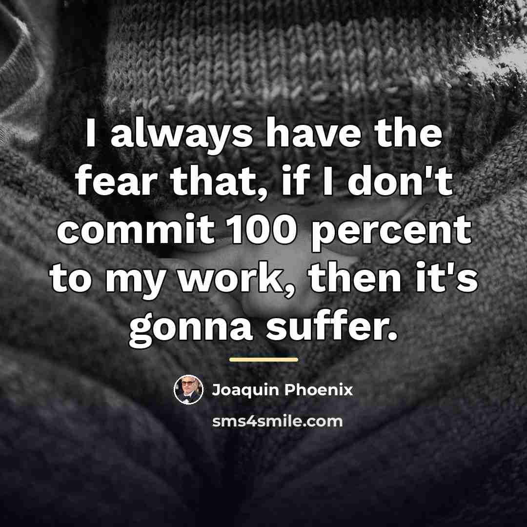 “I always have the fear that, if I don't commit…” quote by Joaquin Phoenix