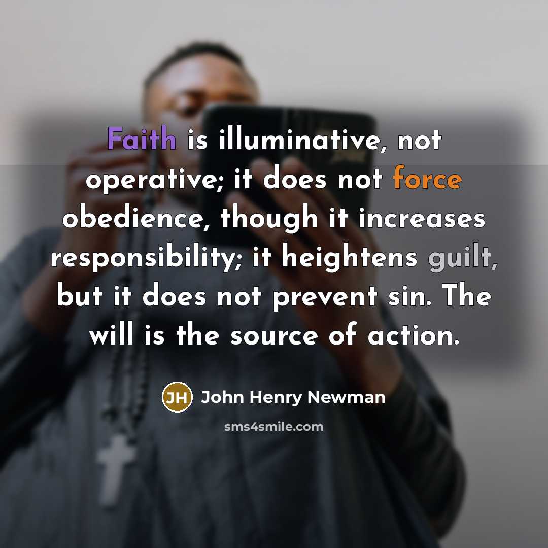 “Faith is illuminative, not operative; it does not force obedience,…” quote by John Henry Newman