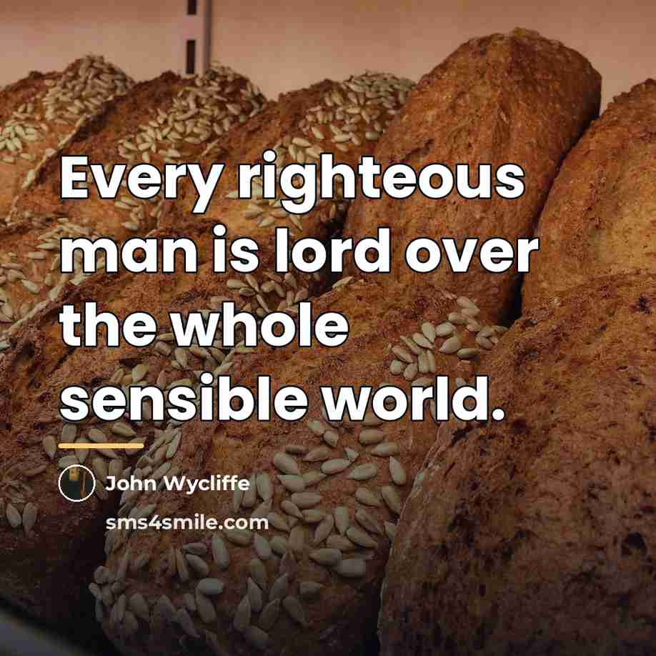 “Every righteous man is lord over the whole sensible world.…” quote by John Wycliffe
