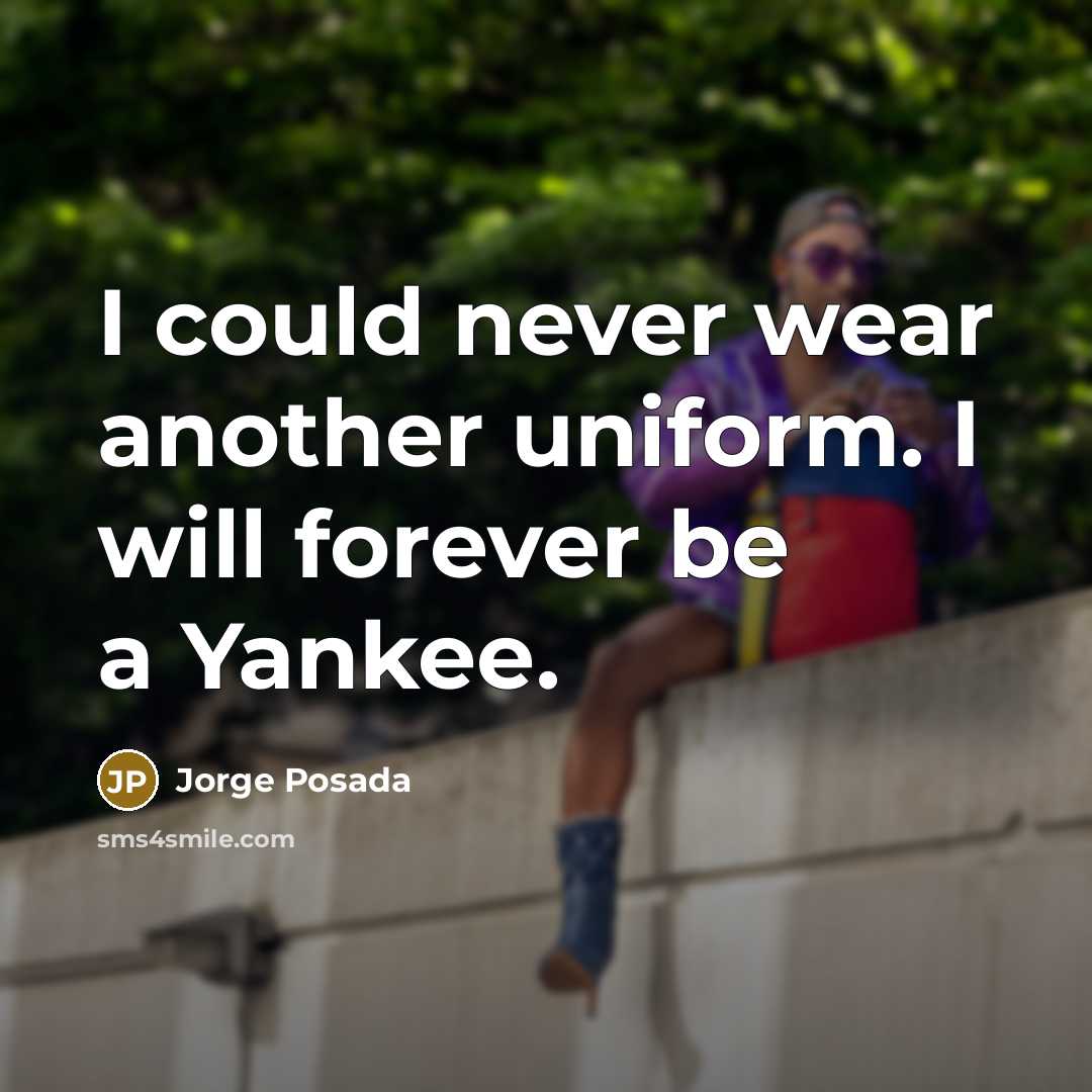 “I could never wear another uniform. I will forever be…” quote by Jorge Posada