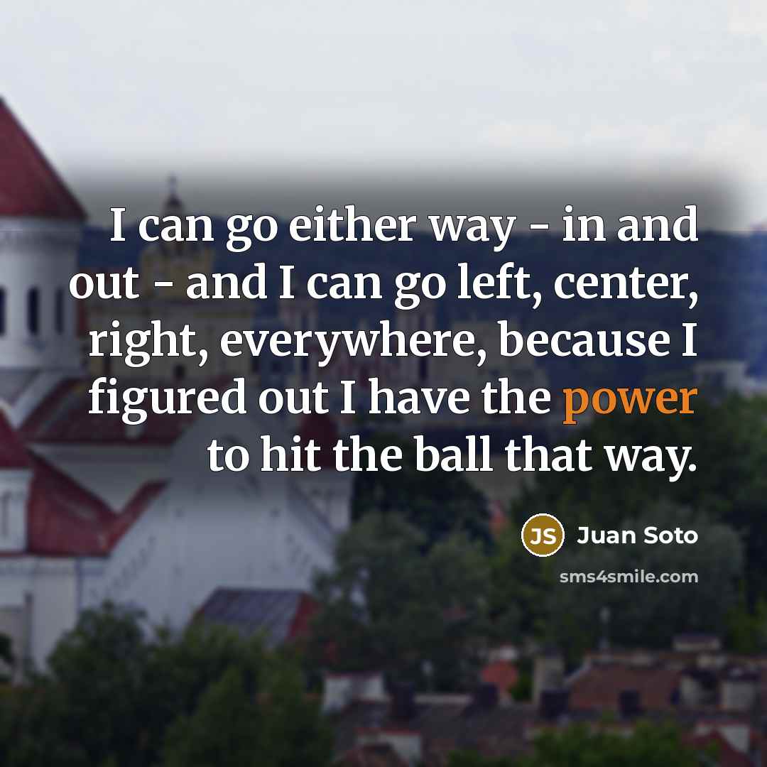 “I can go either way - in and out -…” quote by Juan Soto