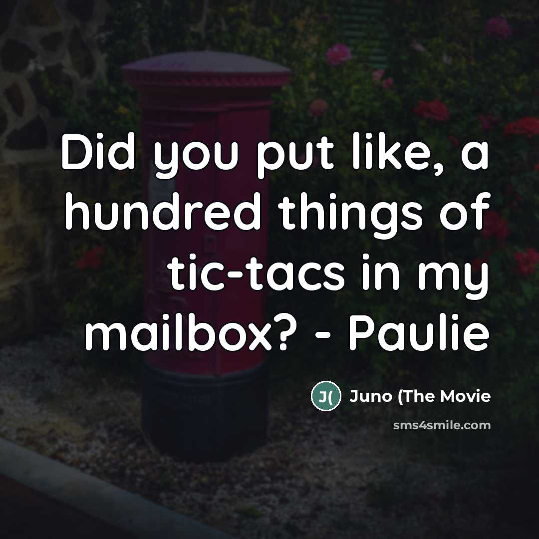 “Did you put like, a hundred things of tic-tacs in…” quote by Juno (The Movie