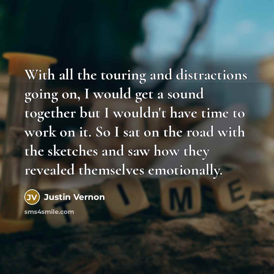 “With all the touring and distractions going on, I would…” quote by Justin Vernon