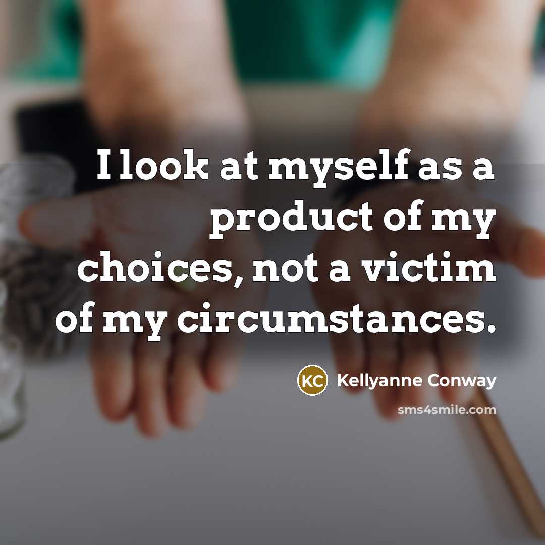 “I look at myself as a product of my choices,…” quote by Kellyanne Conway