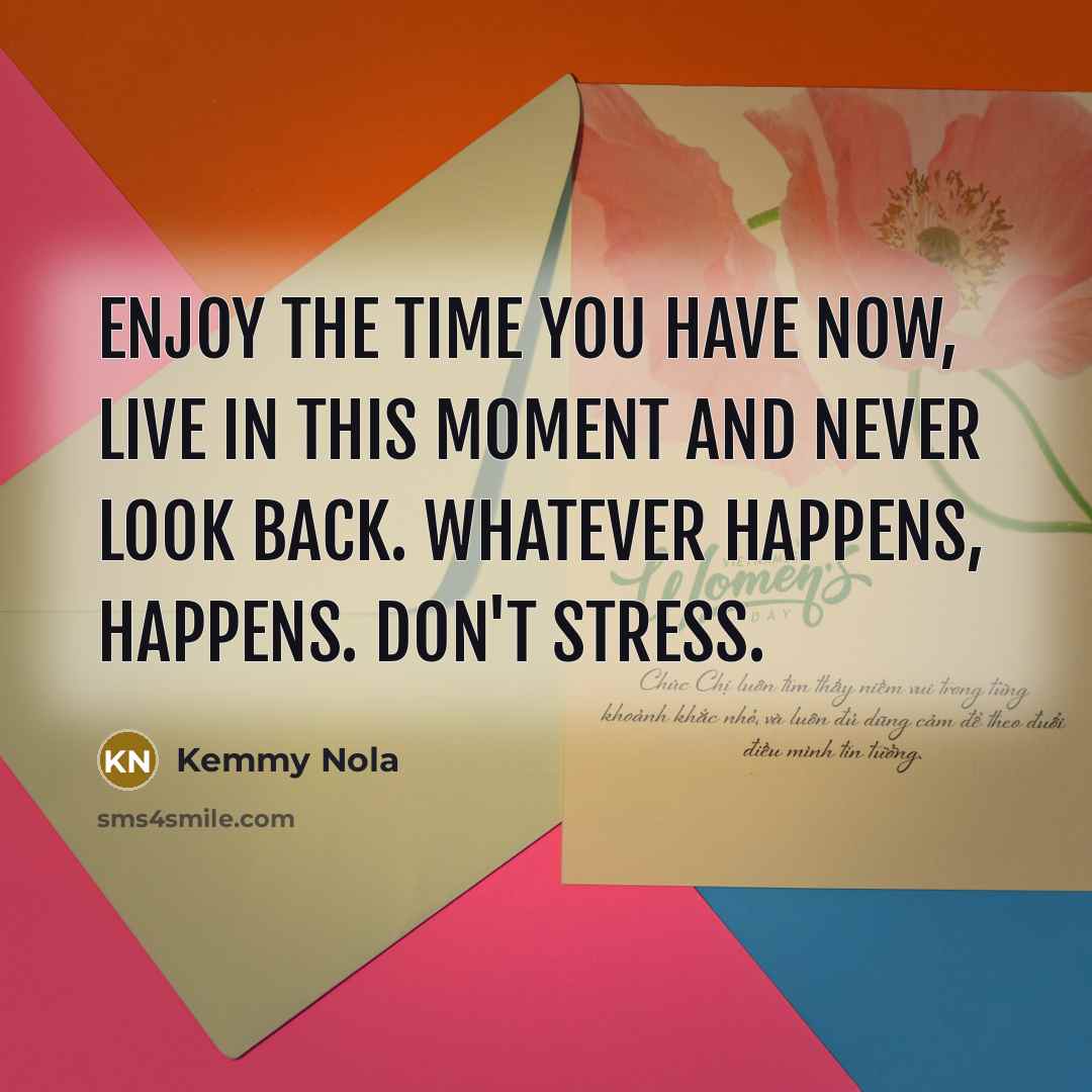 “Enjoy the time you have now, live in this moment…” quote by Kemmy Nola