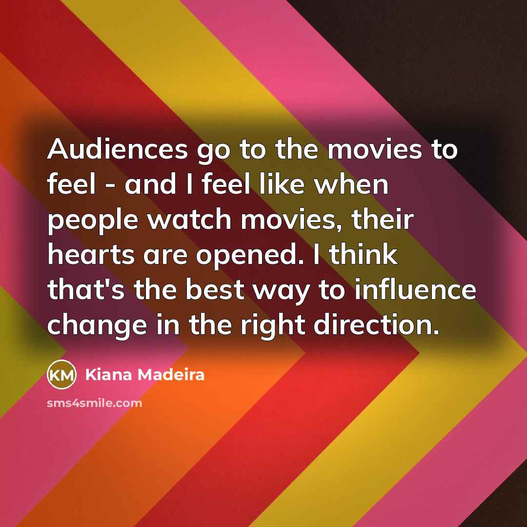 “Audiences go to the movies to feel - and I…” quote by Kiana Madeira