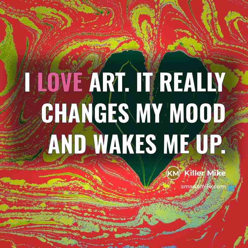 “I love art. It really changes my mood and wakes…” quote by Killer Mike