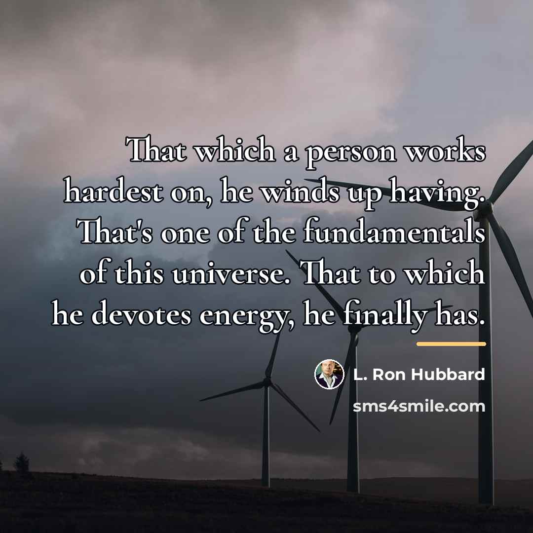 “That which a person works hardest on, he winds up…” quote by L. Ron Hubbard