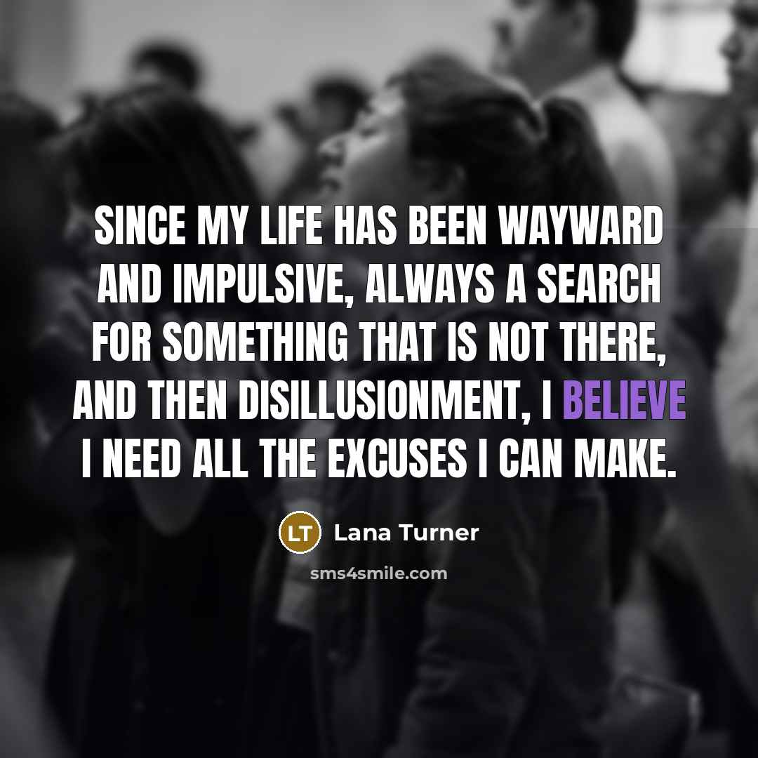 “Since my life has been wayward and impulsive, always a…” quote by Lana Turner