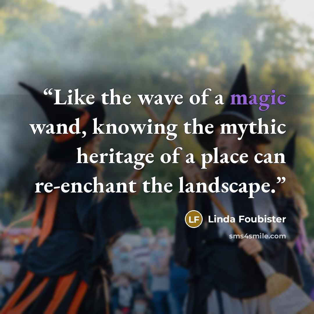 “Like the wave of a magic wand, knowing the mythic heritage of a place can re-enchant the landscape.” quote by Linda Foubister