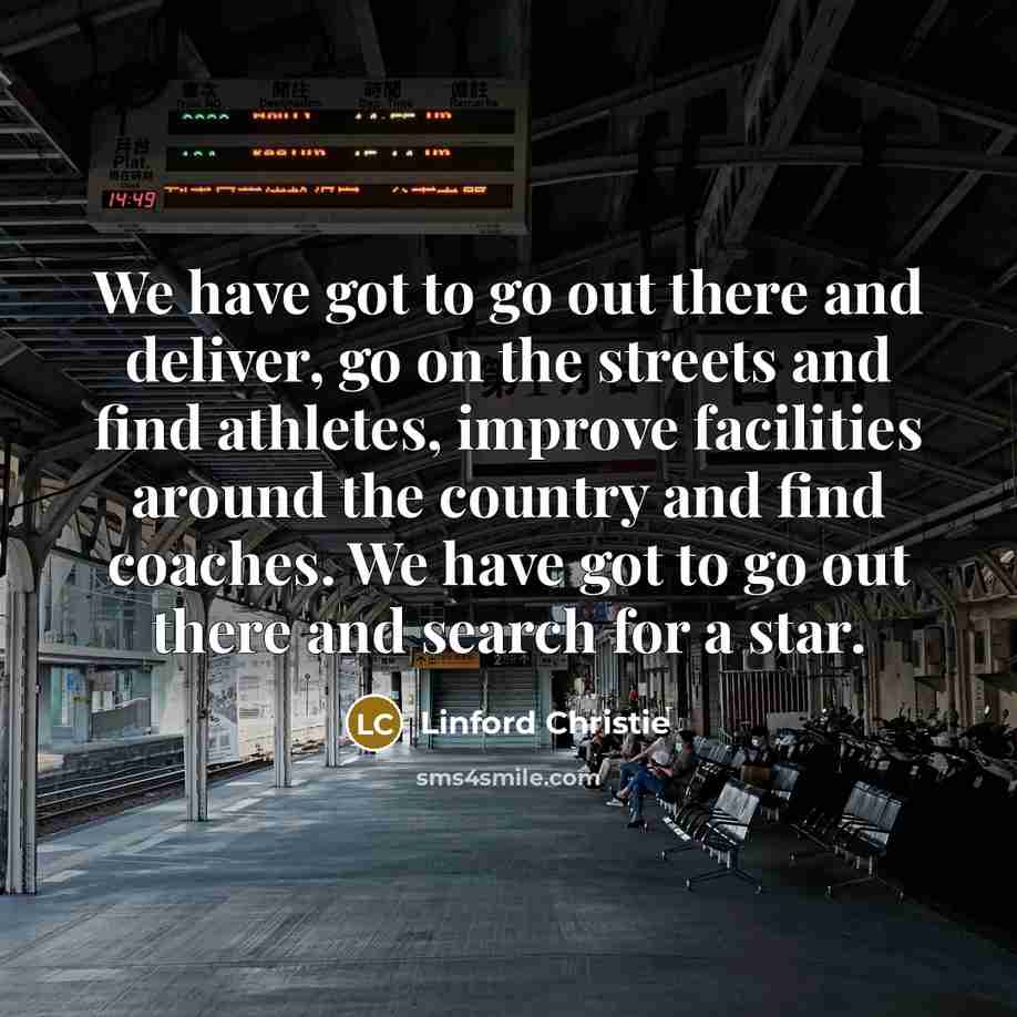 “We have got to go out there and deliver, go…” quote by Linford Christie
