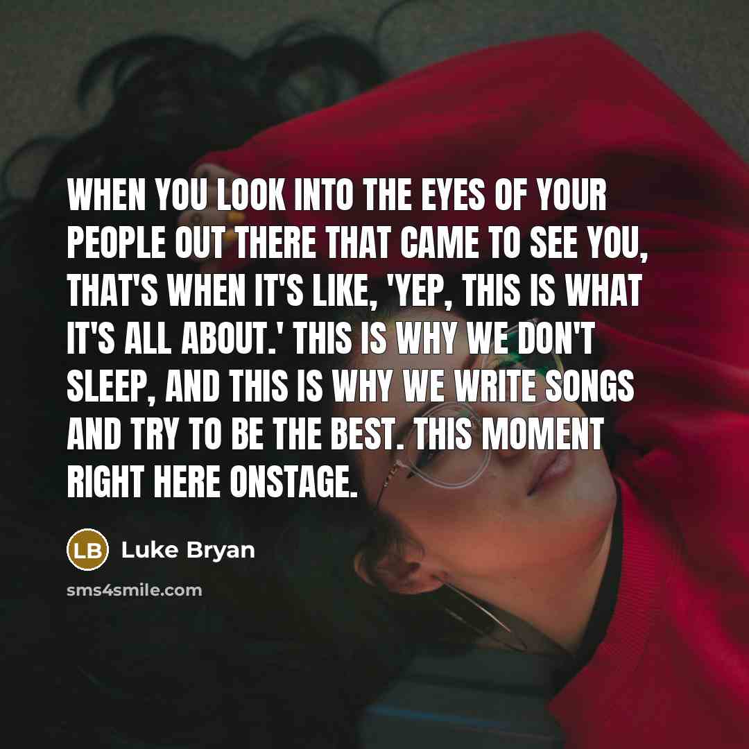 “When you look into the eyes of your people out…” quote by Luke Bryan