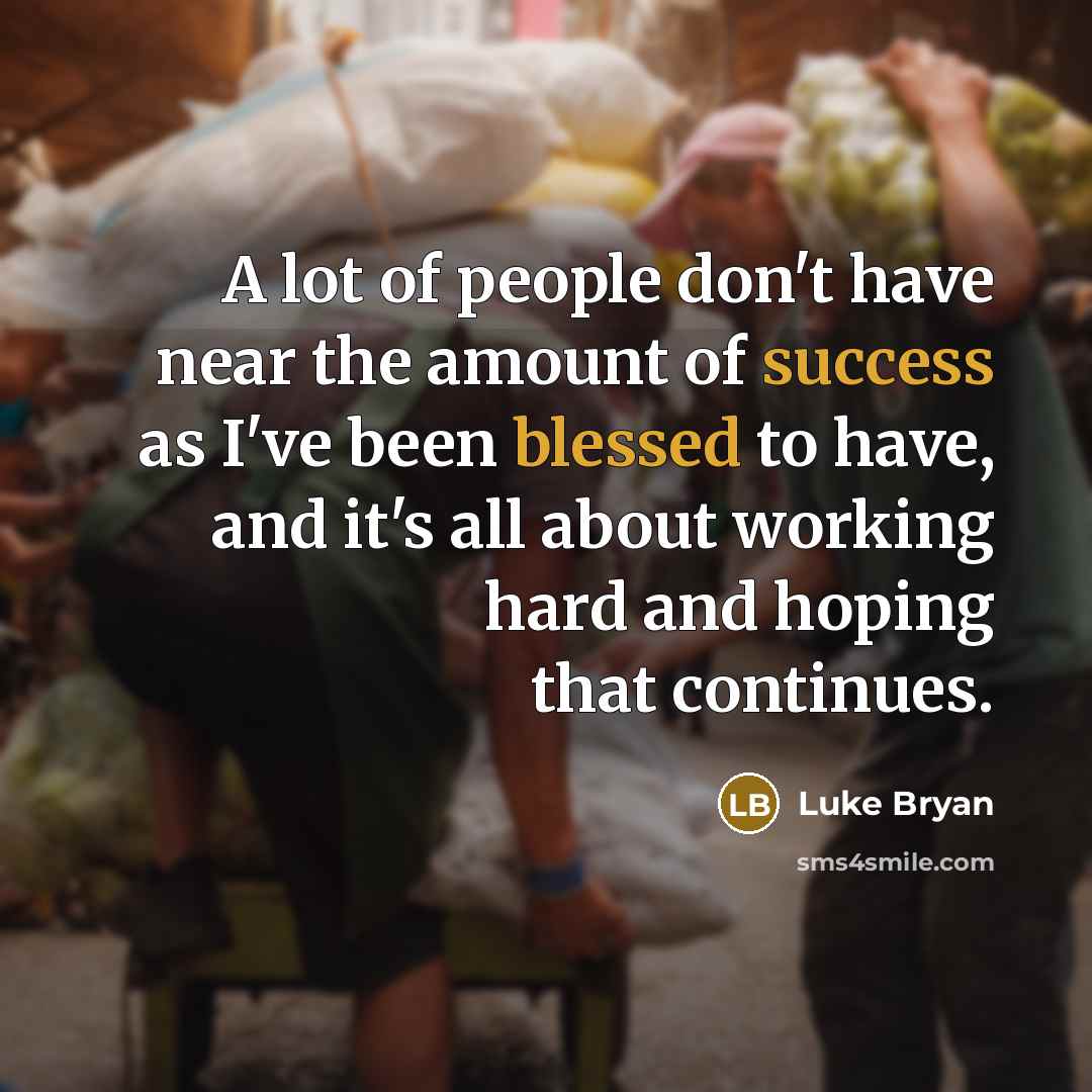 “A lot of people don't have near the amount of…” quote by Luke Bryan