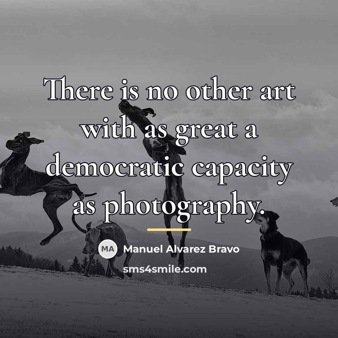 “There is no other art with as great a democratic…” quote by Manuel Alvarez Bravo