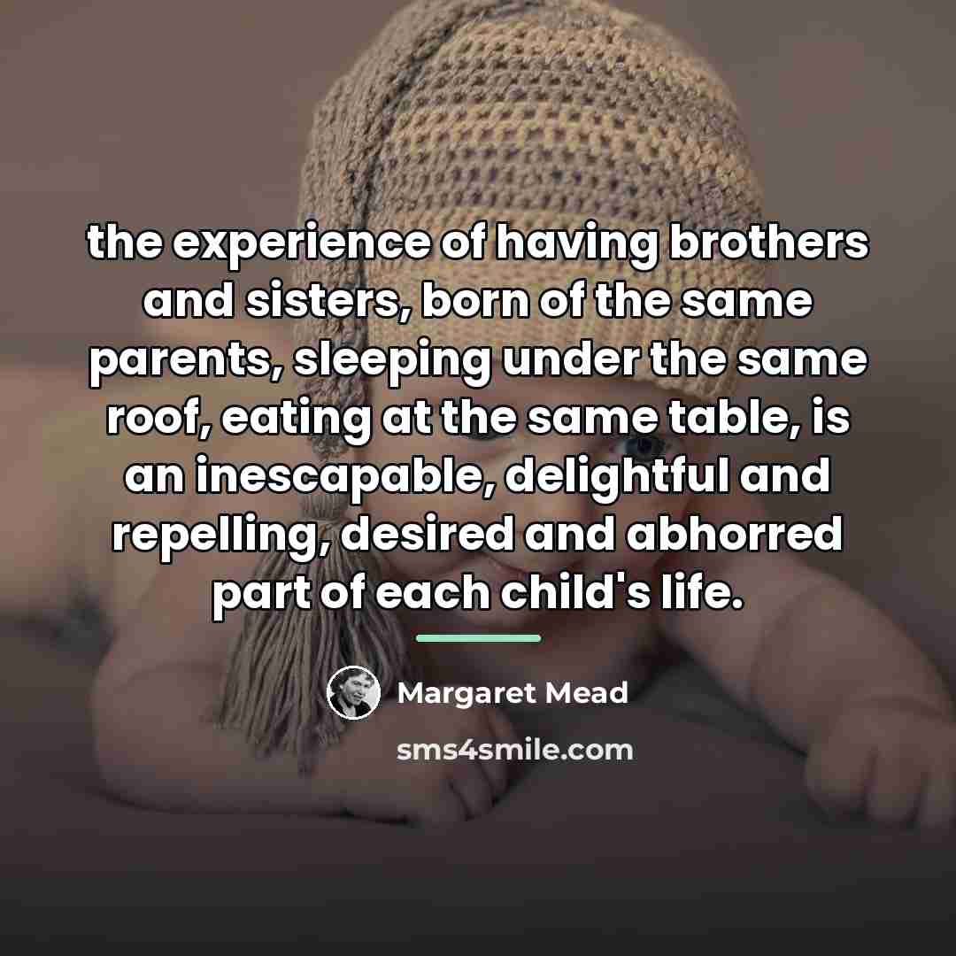 “the experience of having brothers and sisters, born of the…” quote by Margaret Mead