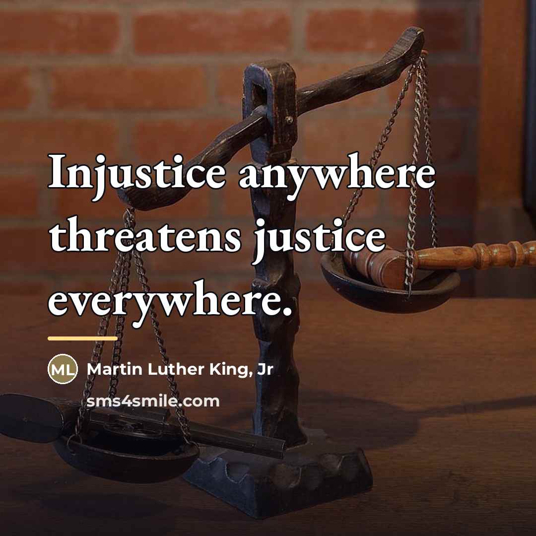 “Injustice anywhere threatens justice everywhere.…” quote by Martin Luther King, Jr