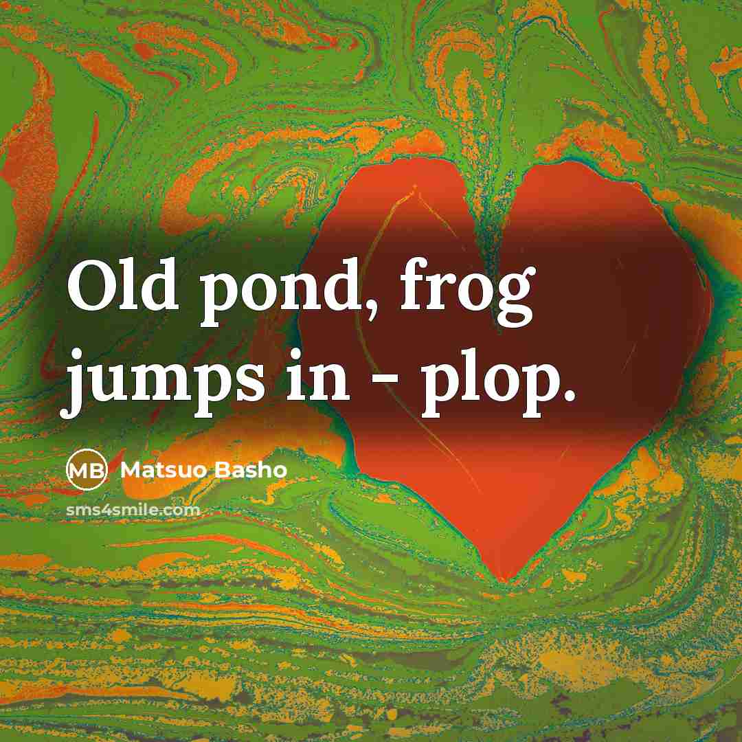 “Old pond, frog jumps in - plop.…” quote by Matsuo Basho