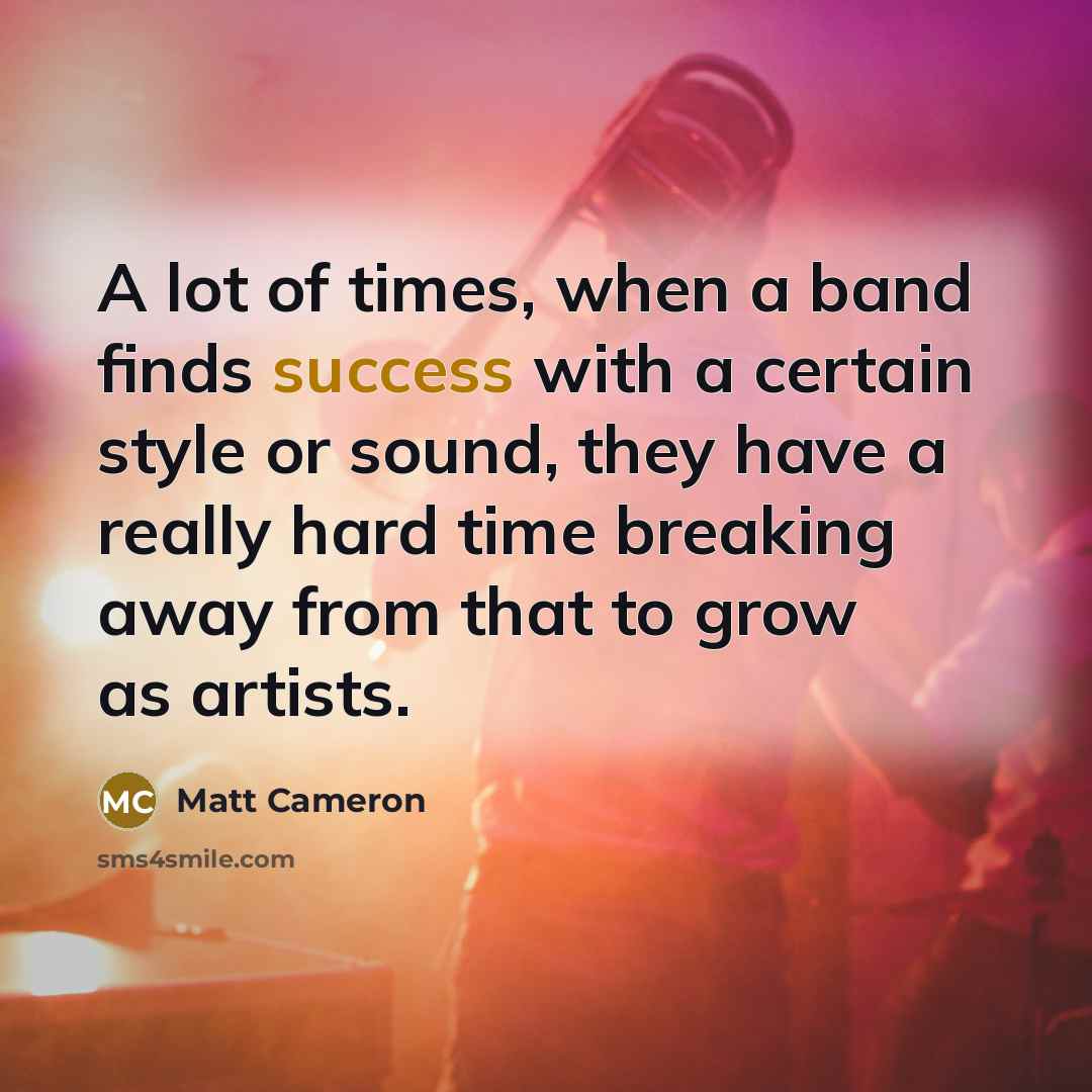 “A lot of times, when a band finds success with…” quote by Matt Cameron