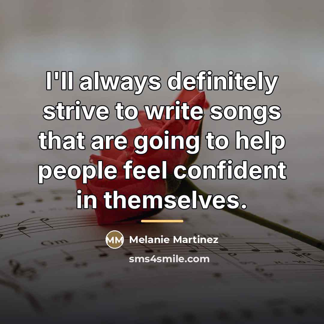 “I'll always definitely strive to write songs that are going…” quote by Melanie Martinez