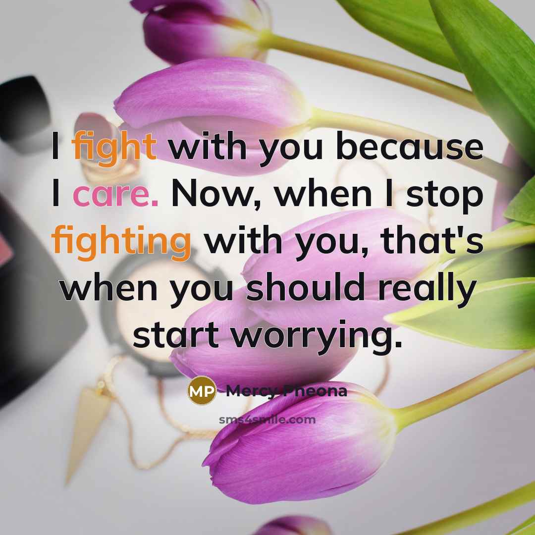 “I fight with you because I care. Now, when I…” quote by Mercy Pheona