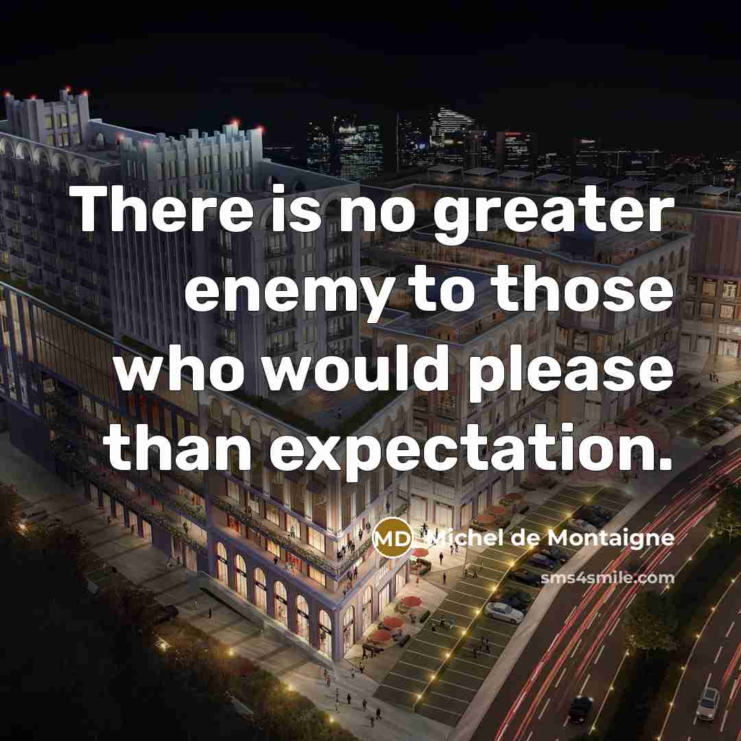 “There is no greater enemy to those who would please…” quote by Michel de Montaigne