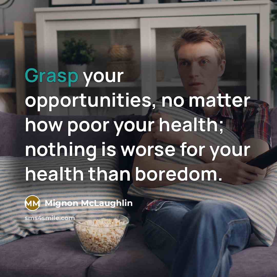 “Grasp your opportunities, no matter how poor your health; nothing…” quote by Mignon McLaughlin