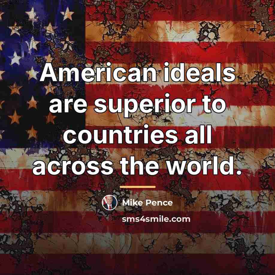 “American ideals are superior to countries all across the world.…” quote by Mike Pence