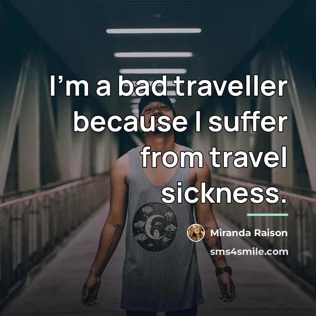 “I'm a bad traveller because I suffer from travel sickness.…” quote by Miranda Raison